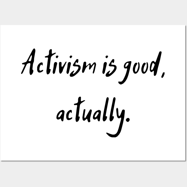 Activism is good, actually. Wall Art by dikleyt